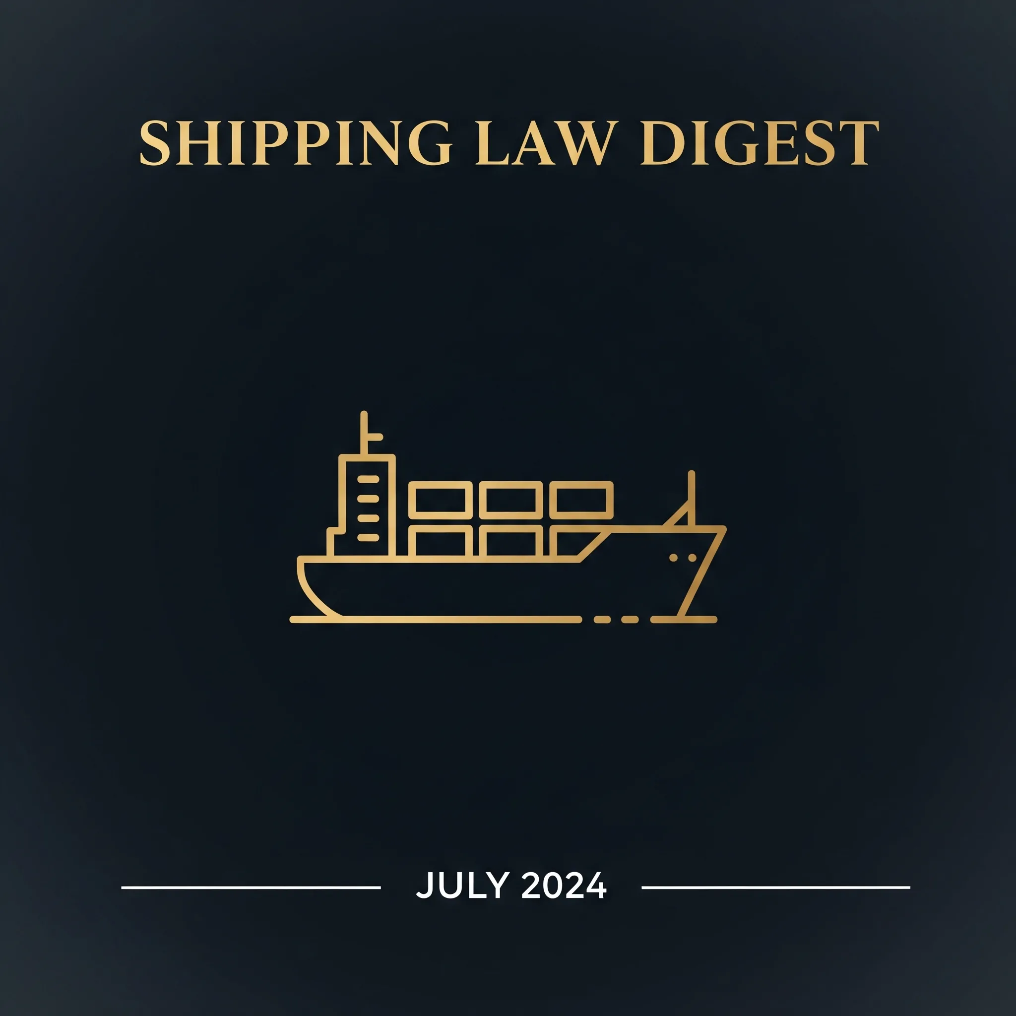 Shipping Case Law Digest, July 2024 | AK on Shipping series